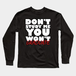 Don't study me you won't graduate Long Sleeve T-Shirt